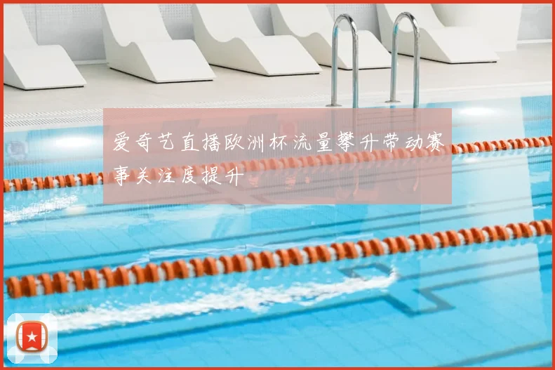 爱奇艺直播欧洲杯流量攀升带动赛事关注度提升