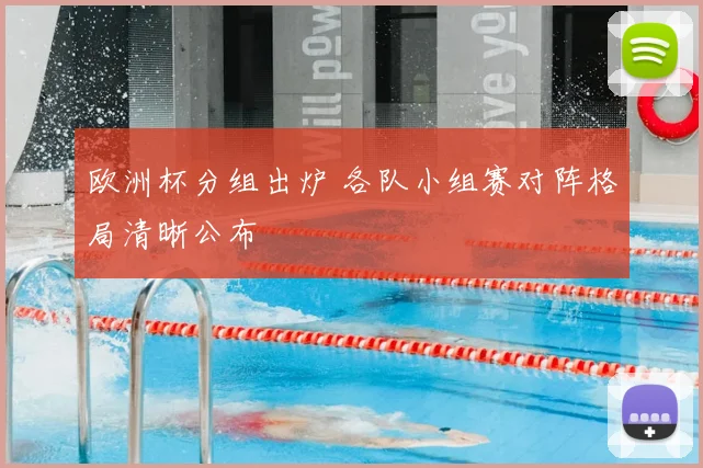 欧洲杯分组出炉 各队小组赛对阵格局清晰公布