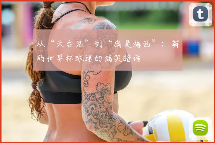 从“天台见”到“我是梅西”：解码世界杯球迷的搞笑暗语