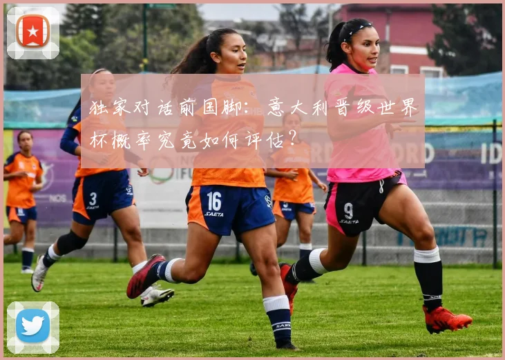 独家对话前国脚:意大利晋级世界杯概率究竟如何评估?