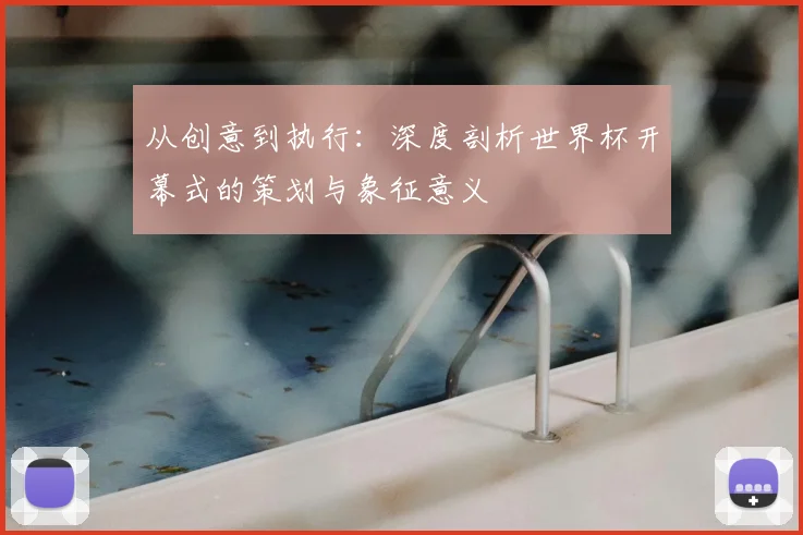 从创意到执行：深度剖析世界杯开幕式的策划与象征意义