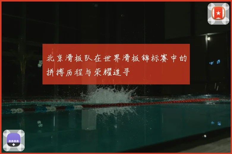 北京滑板队在世界滑板锦标赛中的拼搏历程与荣耀追寻