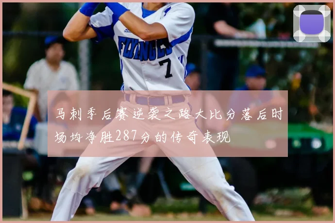 马刺季后赛逆袭之路大比分落后时场均净胜287分的传奇表现
