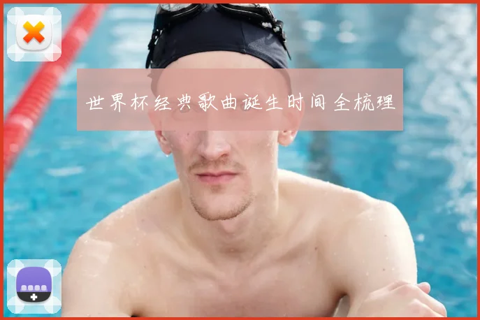 世界杯经典歌曲诞生时间全梳理