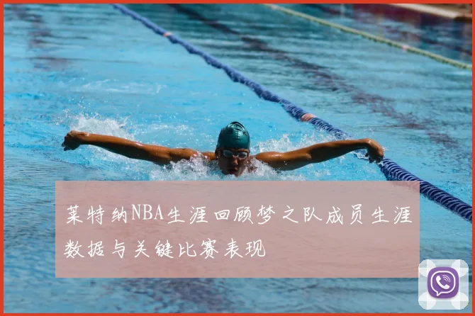 莱特纳NBA生涯回顾梦之队成员生涯数据与关键比赛表现