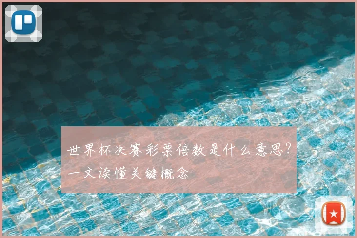 世界杯决赛彩票倍数是什么意思？一文读懂关键概念