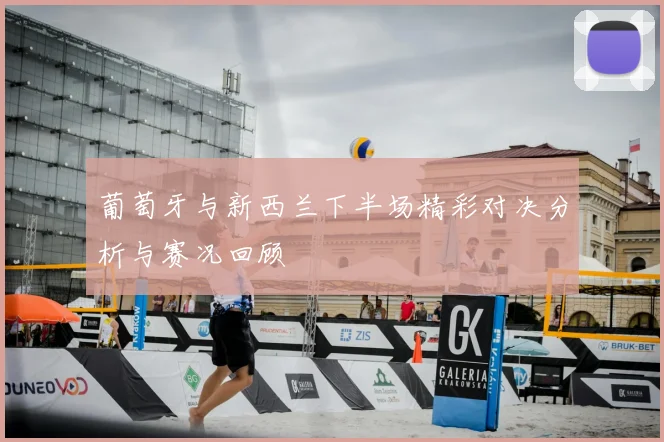 葡萄牙与新西兰下半场精彩对决分析与赛况回顾