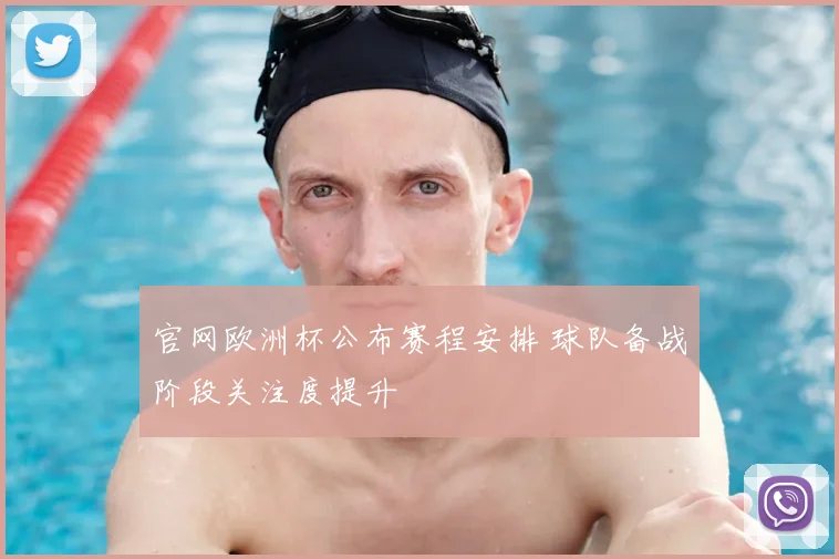 官网欧洲杯公布赛程安排 球队备战阶段关注度提升