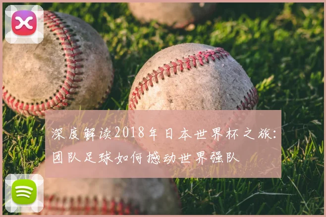 深度解读2018年日本世界杯之旅:团队足球如何撼动世界强队